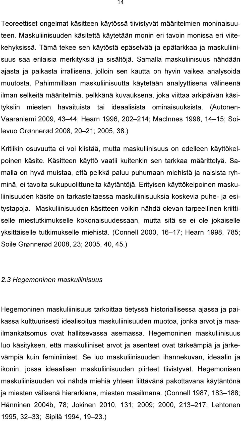 Samalla maskuliinisuus nähdään ajasta ja paikasta irrallisena, jolloin sen kautta on hyvin vaikea analysoida muutosta.