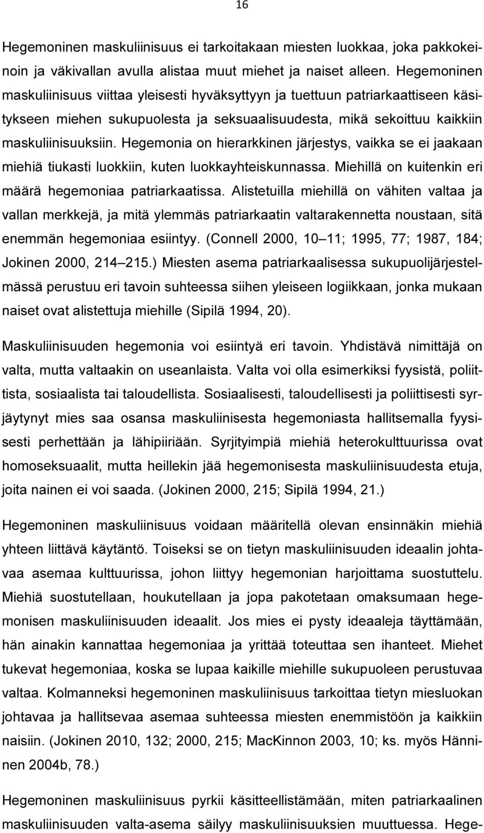 Hegemonia on hierarkkinen järjestys, vaikka se ei jaakaan miehiä tiukasti luokkiin, kuten luokkayhteiskunnassa. Miehillä on kuitenkin eri määrä hegemoniaa patriarkaatissa.