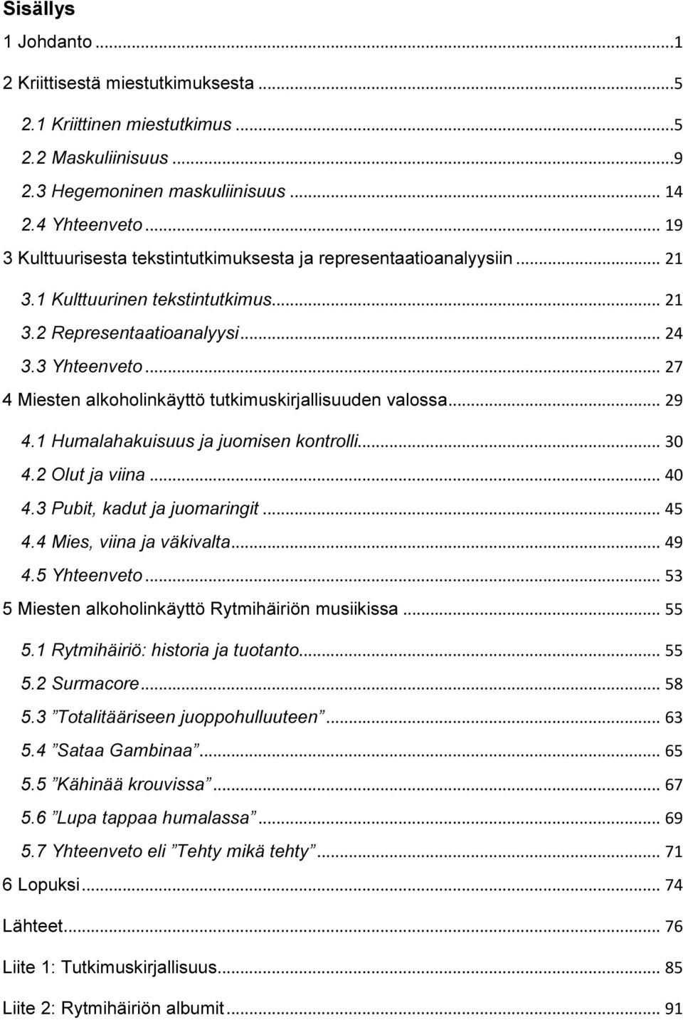 .. 27 4 Miesten alkoholinkäyttö tutkimuskirjallisuuden valossa... 29 4.1 Humalahakuisuus ja juomisen kontrolli... 30 4.2 Olut ja viina... 40 4.3 Pubit, kadut ja juomaringit... 45 4.