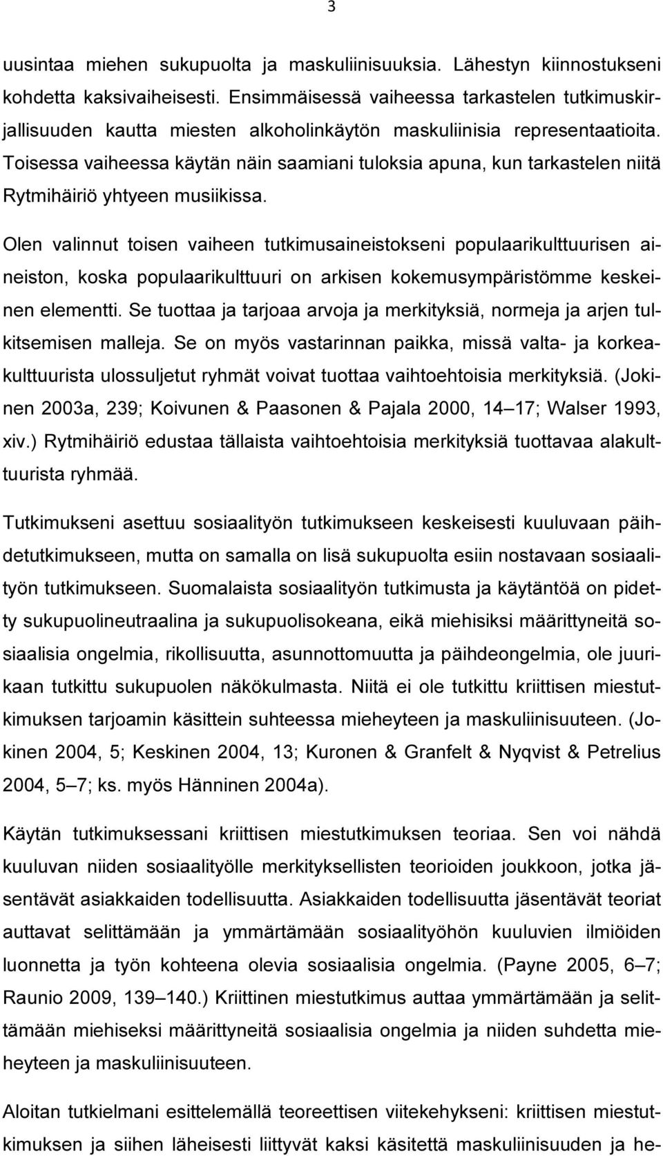 Toisessa vaiheessa käytän näin saamiani tuloksia apuna, kun tarkastelen niitä Rytmihäiriö yhtyeen musiikissa.