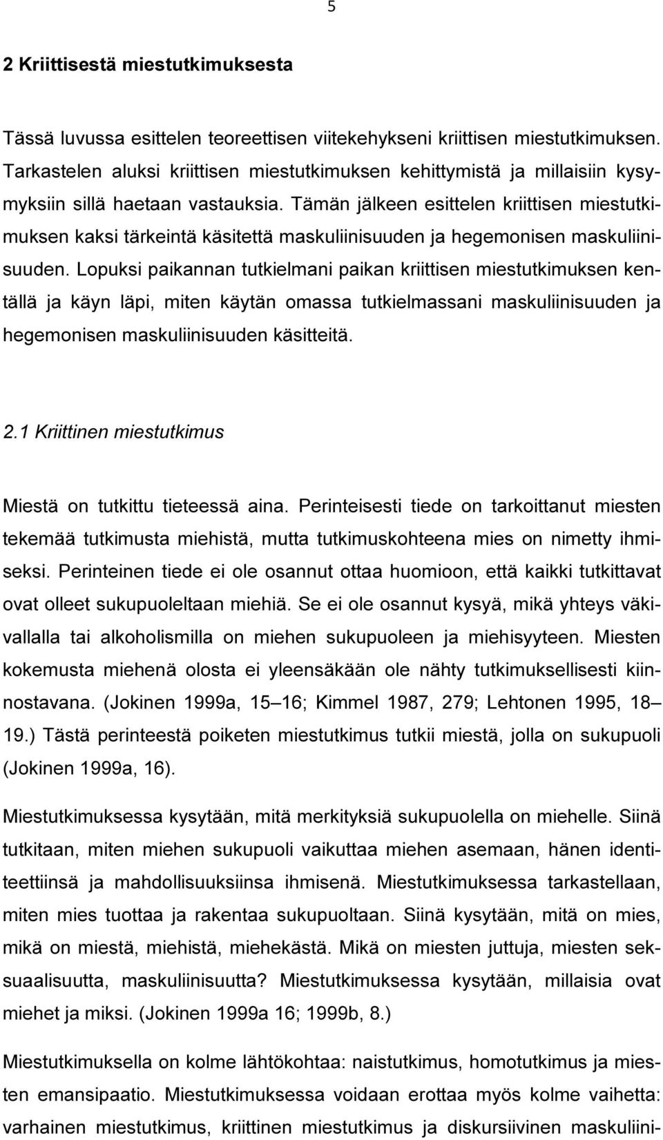 Tämän jälkeen esittelen kriittisen miestutkimuksen kaksi tärkeintä käsitettä maskuliinisuuden ja hegemonisen maskuliinisuuden.