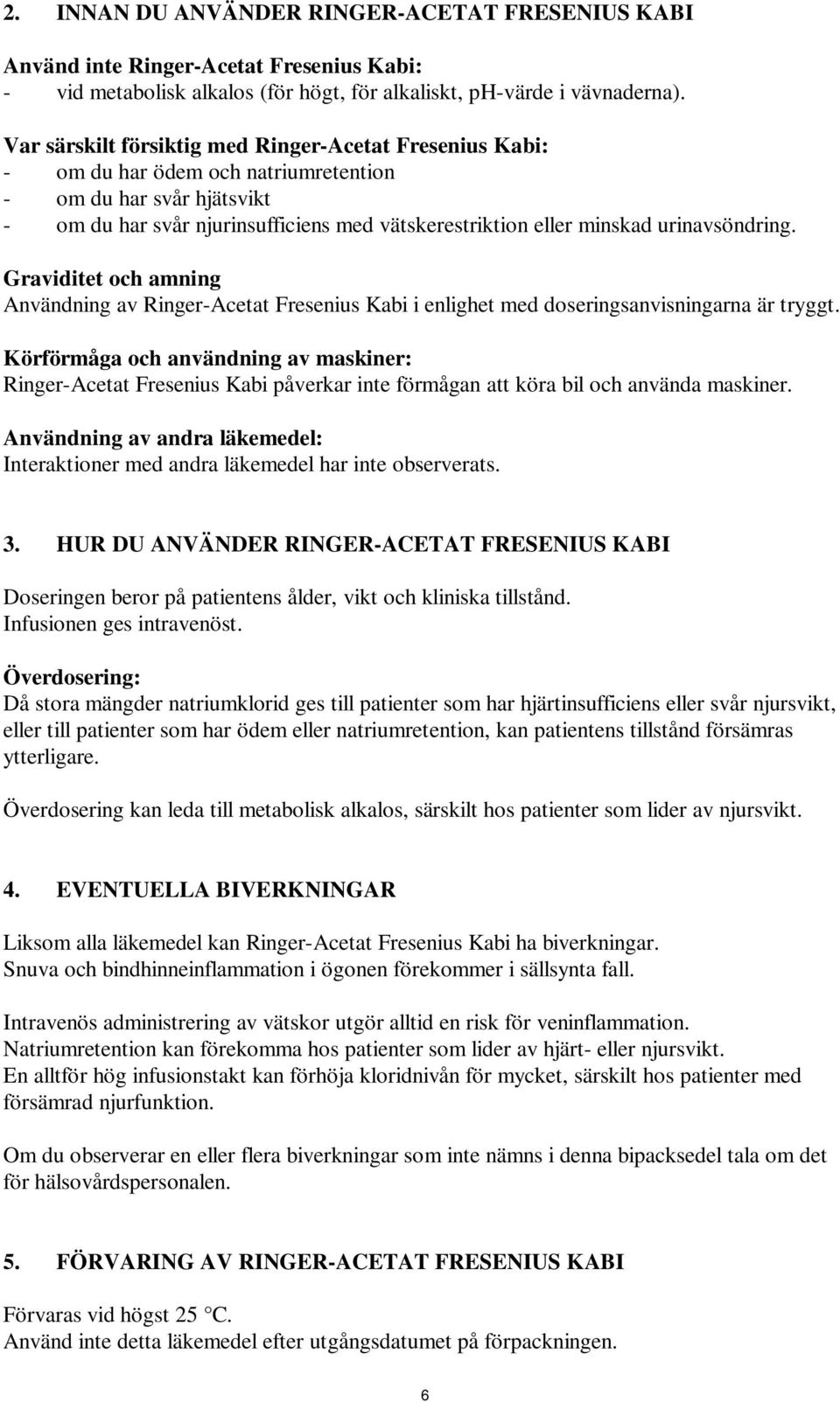 urinavsöndring. Graviditet och amning Användning av Ringer-Acetat Fresenius Kabi i enlighet med doseringsanvisningarna är tryggt.