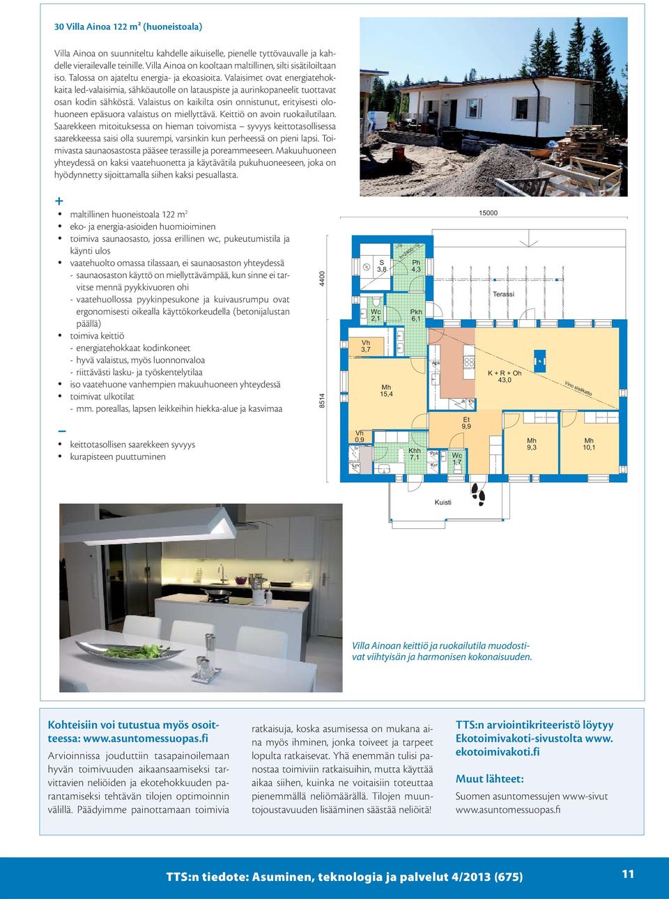 Valaisimet ovat energiatehokkaita led-valaisimia, sähköautolle on latauspiste ja aurinkopaneelit tuottavat osan kodin sähköstä.