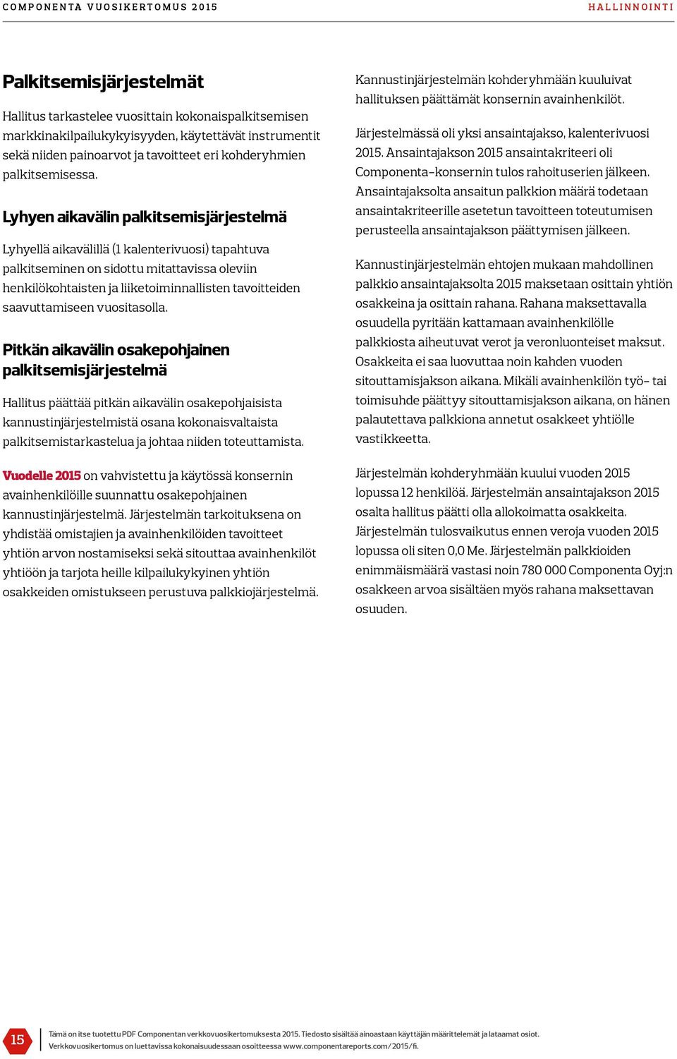 Lyhyen aikavälin palkitsemisjärjestelmäelmä Lyhyellä aikavälillä (1 kalenterivuosi) tapahtuva palkitseminen on sidottu mitattavissa oleviin henkilökohtaisten ja liiketoiminnallisten tavoitteiden