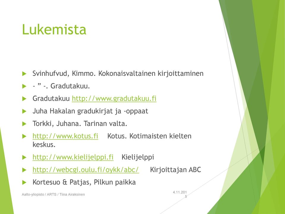 Tarinan valta. http://www.kotus.fi Kotus. Kotimaisten kielten keskus. http://www.kielijelppi.