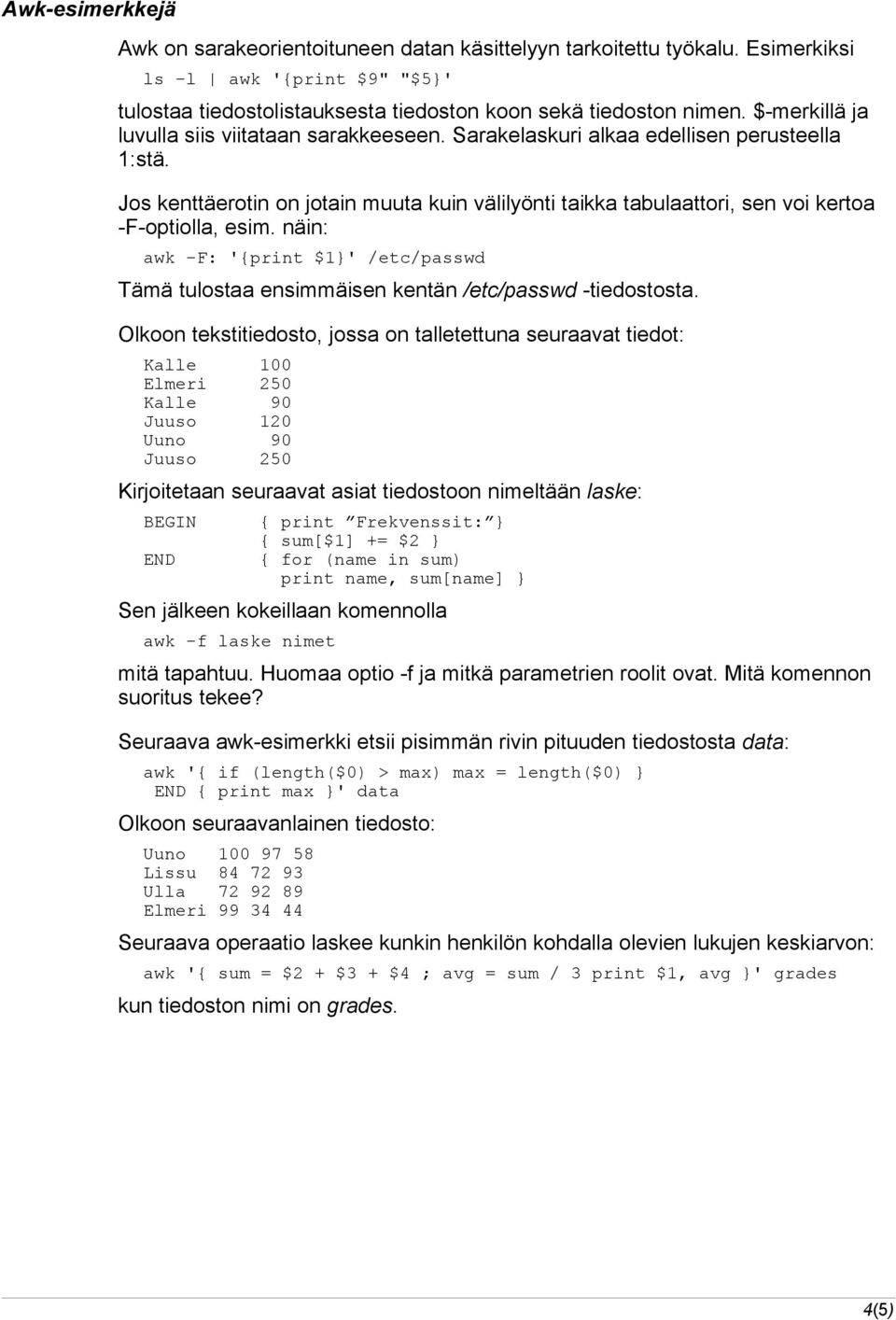 Jos kenttäerotin on jotain muuta kuin välilyönti taikka tabulaattori, sen voi kertoa -F-optiolla, esim.