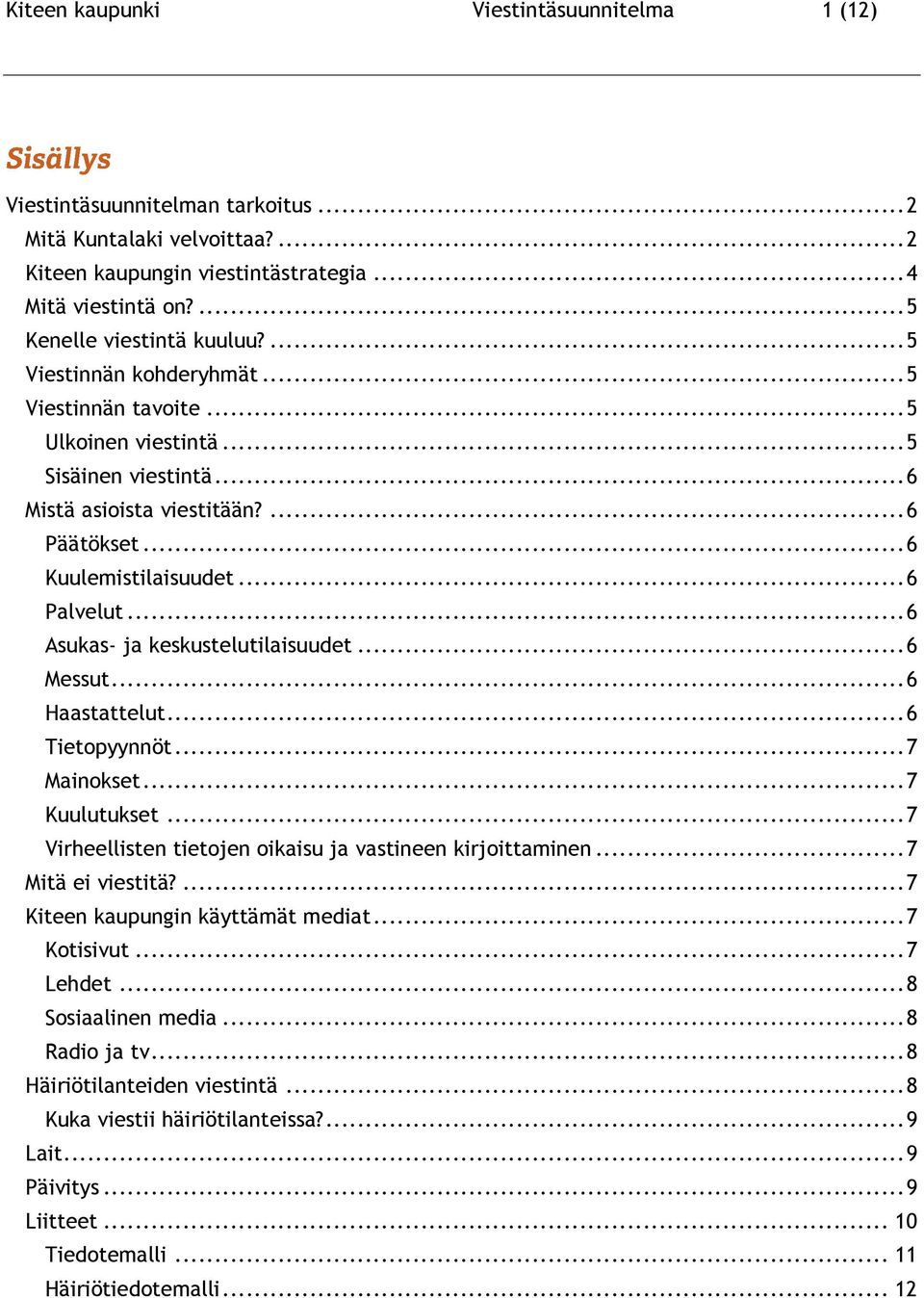 .. 6 Asukas- ja keskustelutilaisuudet... 6 Messut... 6 Haastattelut... 6 Tietopyynnöt... 7 Mainokset... 7 Kuulutukset... 7 Virheellisten tietojen oikaisu ja vastineen kirjoittaminen.