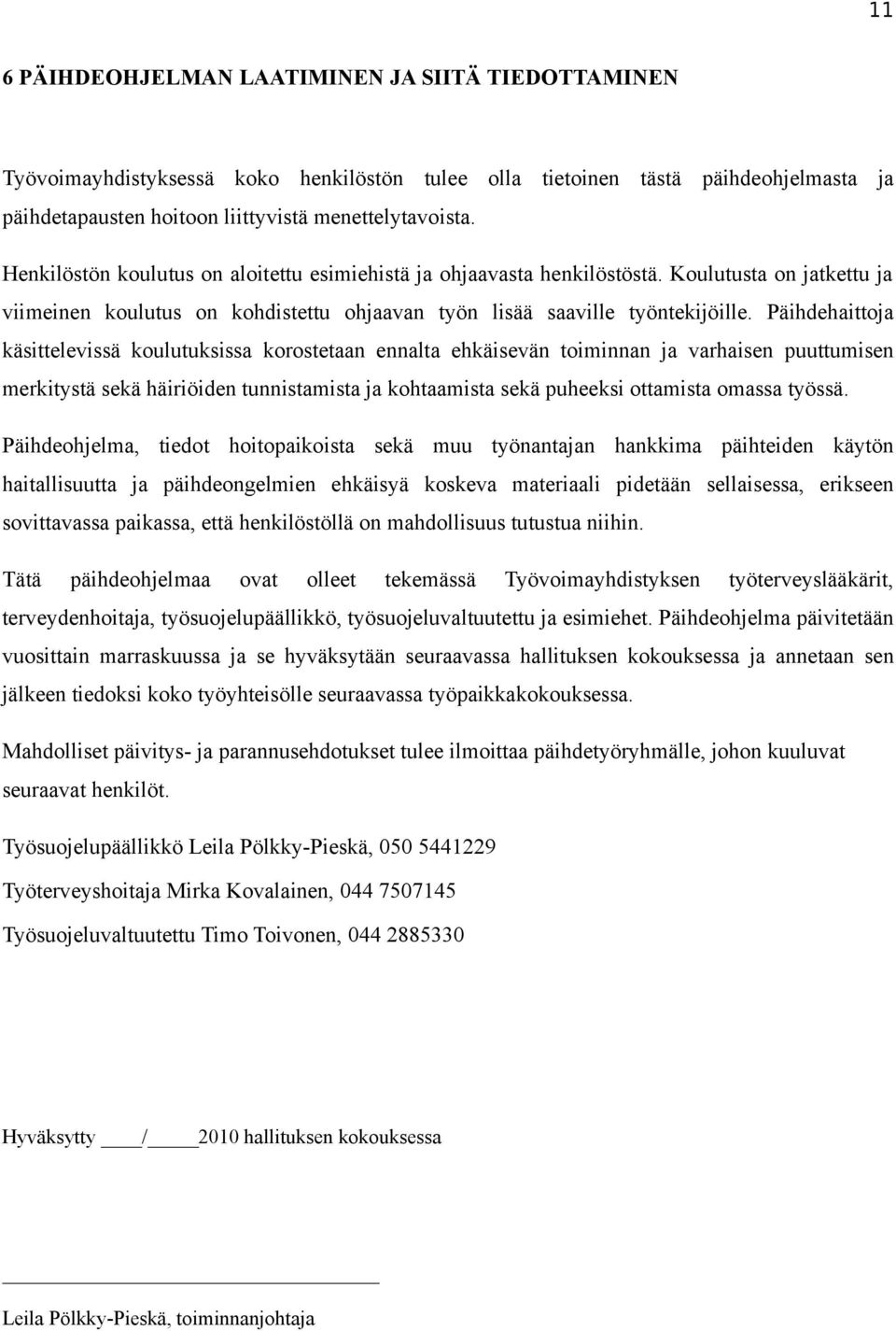 Päihdehaittoja käsittelevissä koulutuksissa korostetaan ennalta ehkäisevän toiminnan ja varhaisen puuttumisen merkitystä sekä häiriöiden tunnistamista ja kohtaamista sekä puheeksi ottamista omassa