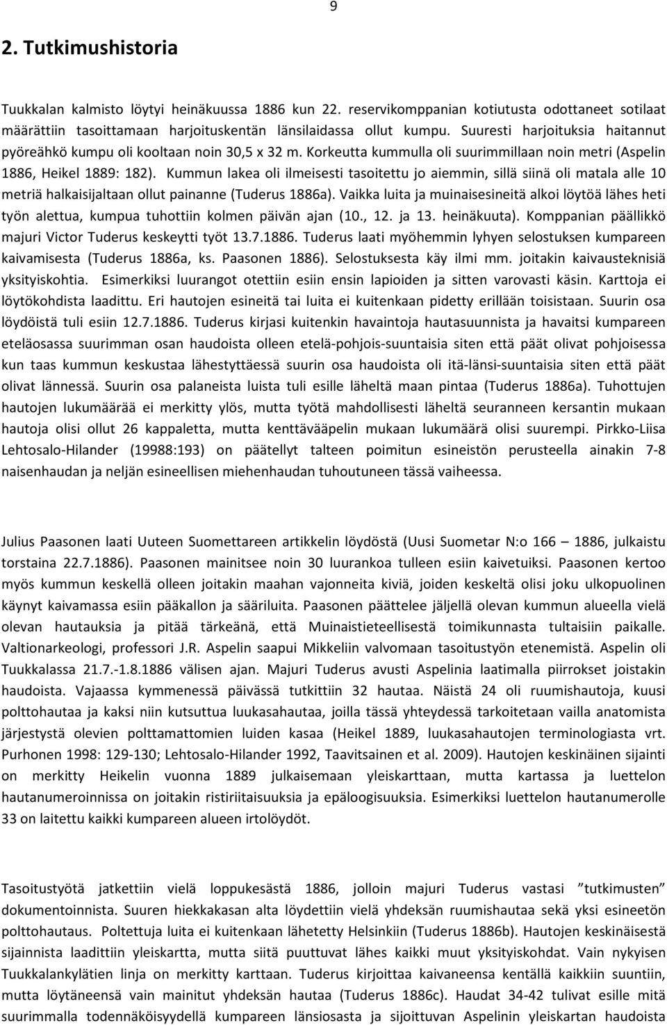 Kummun lakea oli ilmeisesti tasoitettu jo aiemmin, sillä siinä oli matala alle 10 metriä halkaisijaltaan ollut painanne (Tuderus 1886a).