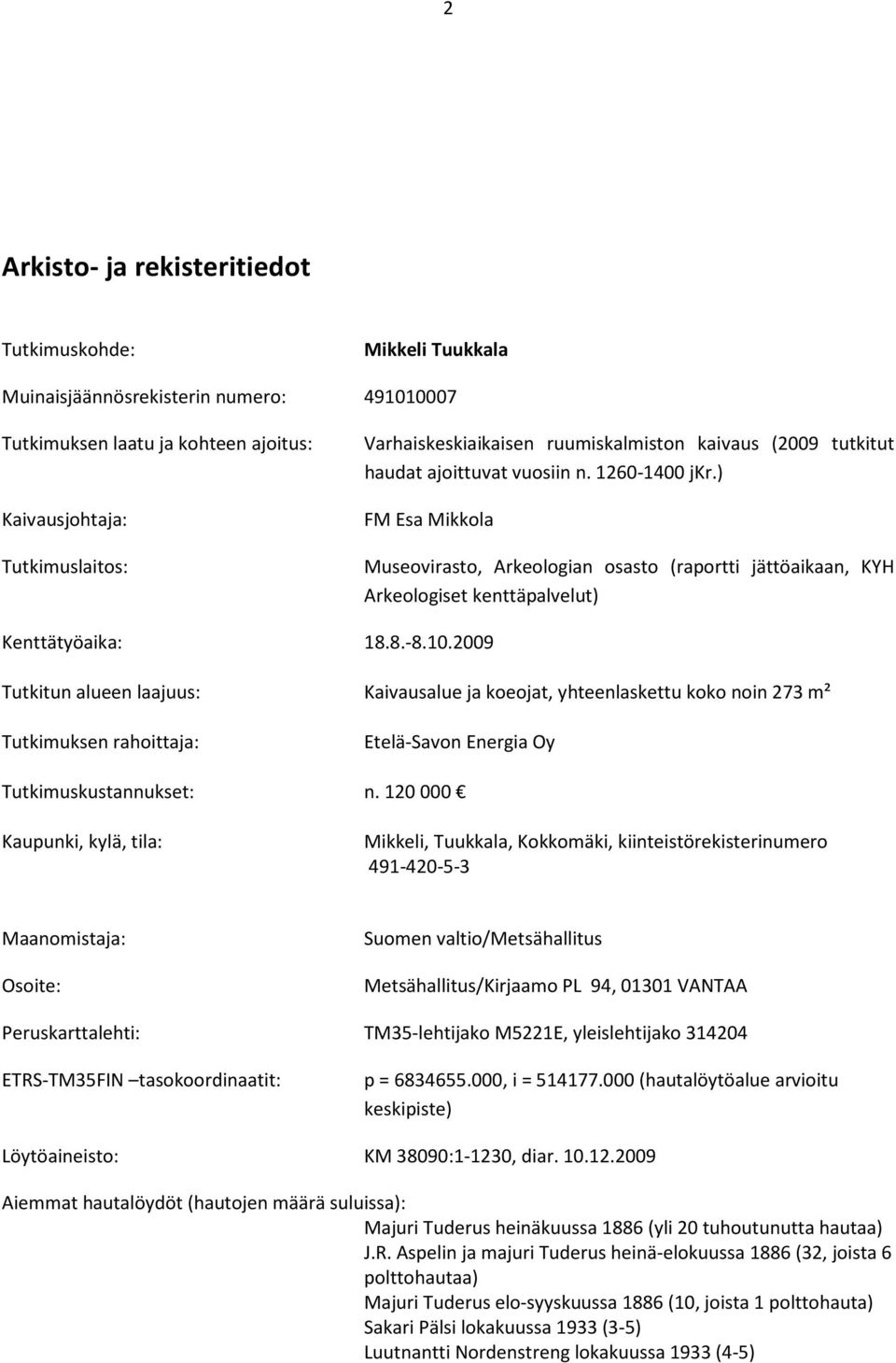 ) FM Esa Mikkola Museovirasto, Arkeologian osasto (raportti jättöaikaan, KYH Arkeologiset kenttäpalvelut) Kenttätyöaika: 18.8.-8.10.