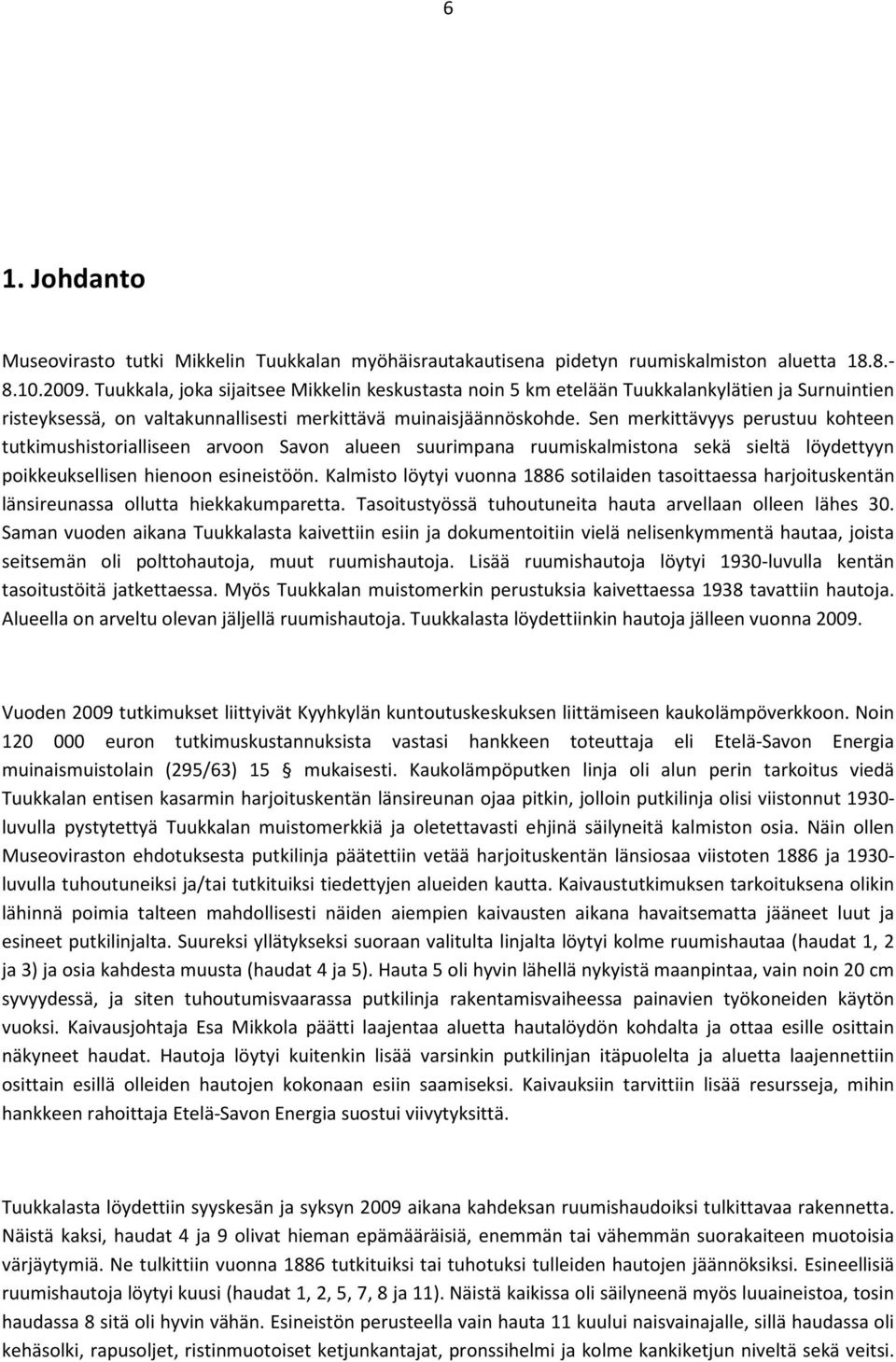 Sen merkittävyys perustuu kohteen tutkimushistorialliseen arvoon Savon alueen suurimpana ruumiskalmistona sekä sieltä löydettyyn poikkeuksellisen hienoon esineistöön.