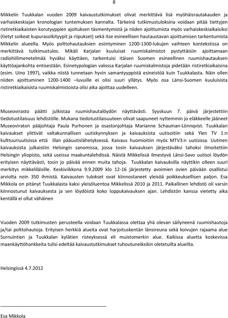 riipukset) sekä itse esineellisen hautaustavan ajoittumisen tarkentumista Mikkelin alueella. Myös polttohautauksien esiintyminen 1200-1300-lukujen vaihteen kontekstissa on merkittävä tutkimustulos.