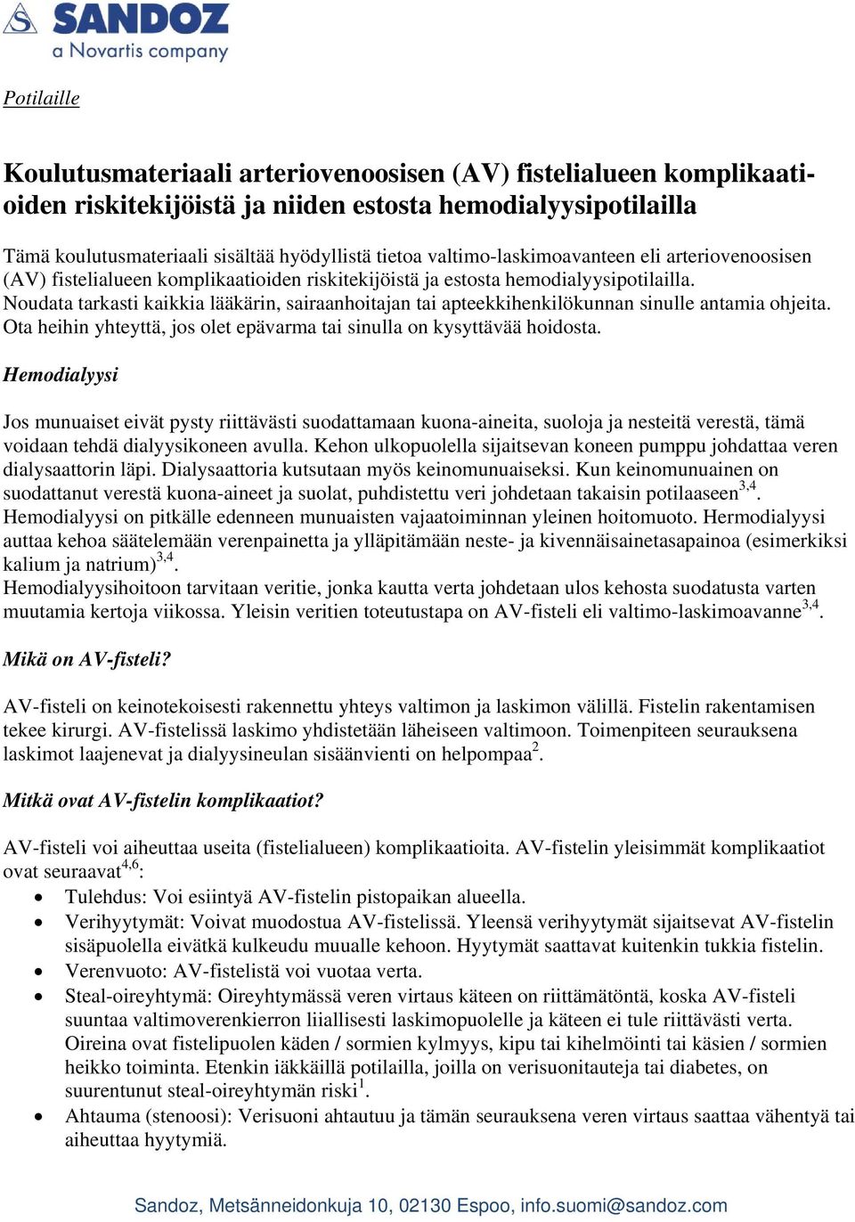 Noudata tarkasti kaikkia lääkärin, sairaanhoitajan tai apteekkihenkilökunnan sinulle antamia ohjeita. Ota heihin yhteyttä, jos olet epävarma tai sinulla on kysyttävää hoidosta.