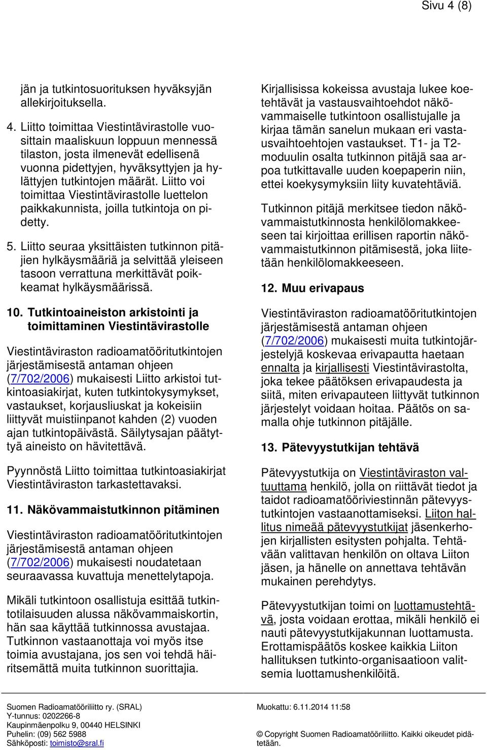 Liitto seuraa yksittäisten tutkinnon pitäjien hylkäysmääriä ja selvittää yleiseen tasoon verrattuna merkittävät poikkeamat hylkäysmäärissä. 10.