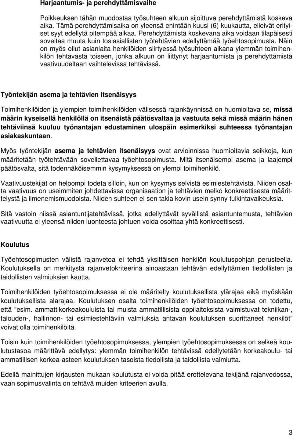 Perehdyttämistä koskevana aika voidaan tilapäisesti soveltaa muuta kuin tosiasiallisten työtehtävien edellyttämää työehtosopimusta.