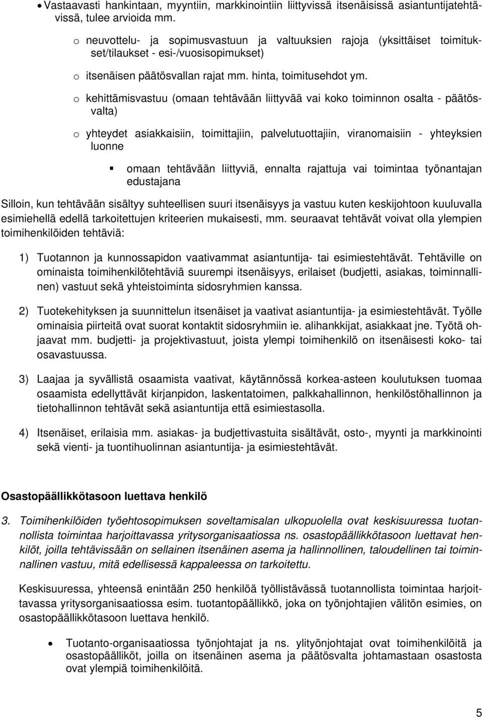 o kehittämisvastuu (omaan tehtävään liittyvää vai koko toiminnon osalta - päätösvalta) o yhteydet asiakkaisiin, toimittajiin, palvelutuottajiin, viranomaisiin - yhteyksien luonne omaan tehtävään