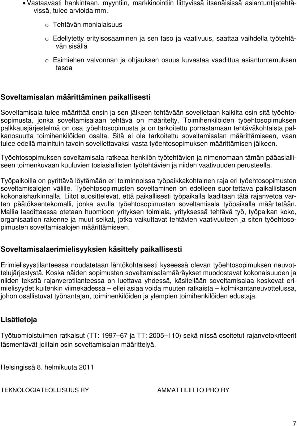 tasoa Soveltamisalan määrittäminen paikallisesti Soveltamisala tulee määrittää ensin ja sen jälkeen tehtävään sovelletaan kaikilta osin sitä työehtosopimusta, jonka soveltamisalaan tehtävä on
