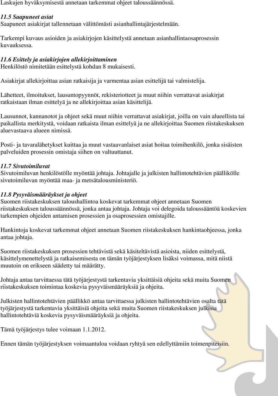 6 Esittely ja asiakirjojen allekirjoittaminen Henkilöstö nimitetään esittelystä kohdan 8 mukaisesti. Asiakirjat allekirjoittaa asian ratkaisija ja varmentaa asian esittelijä tai valmistelija.