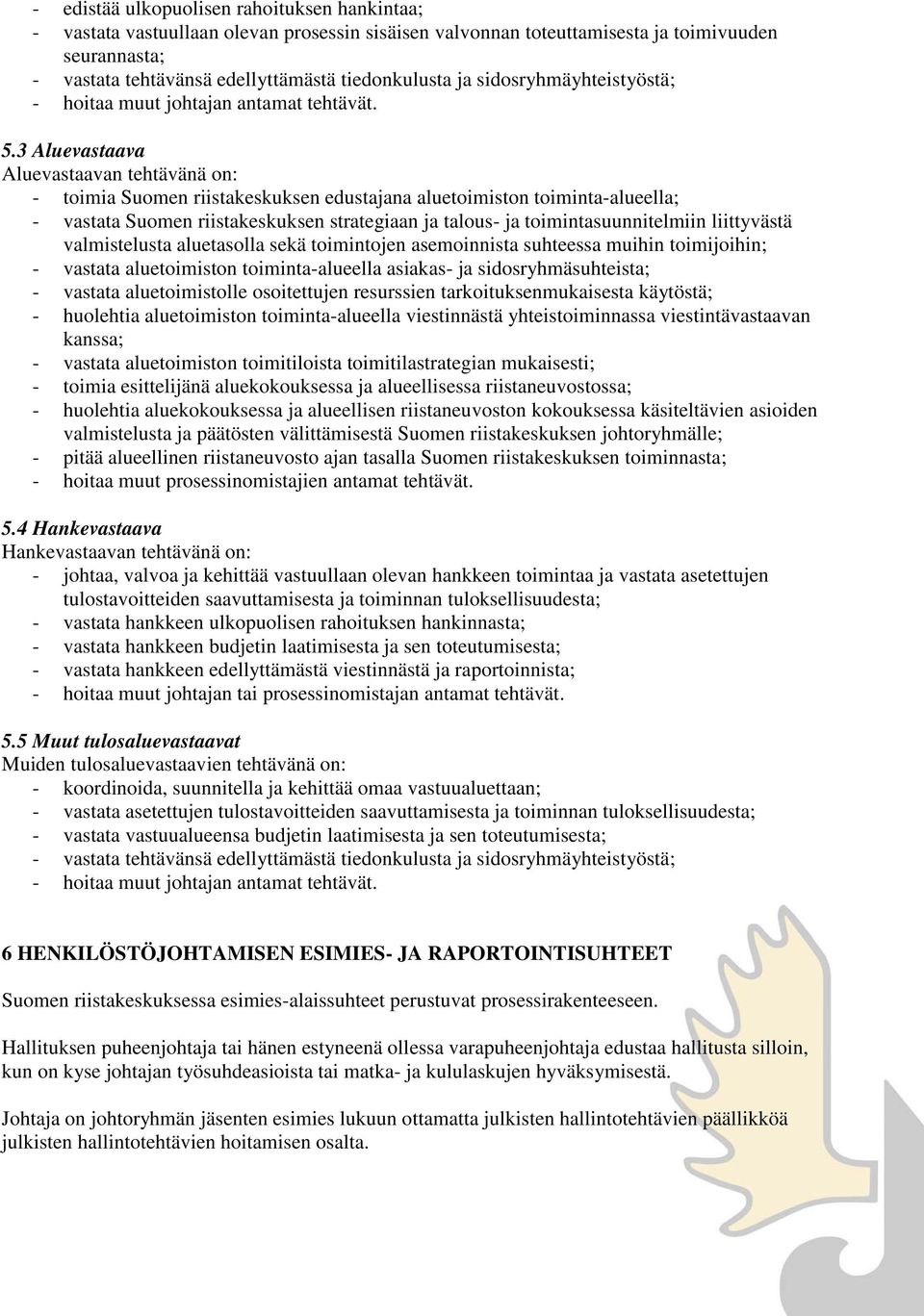 3 Aluevastaava Aluevastaavan tehtävänä on: - toimia Suomen riistakeskuksen edustajana aluetoimiston toiminta-alueella; - vastata Suomen riistakeskuksen strategiaan ja talous- ja toimintasuunnitelmiin