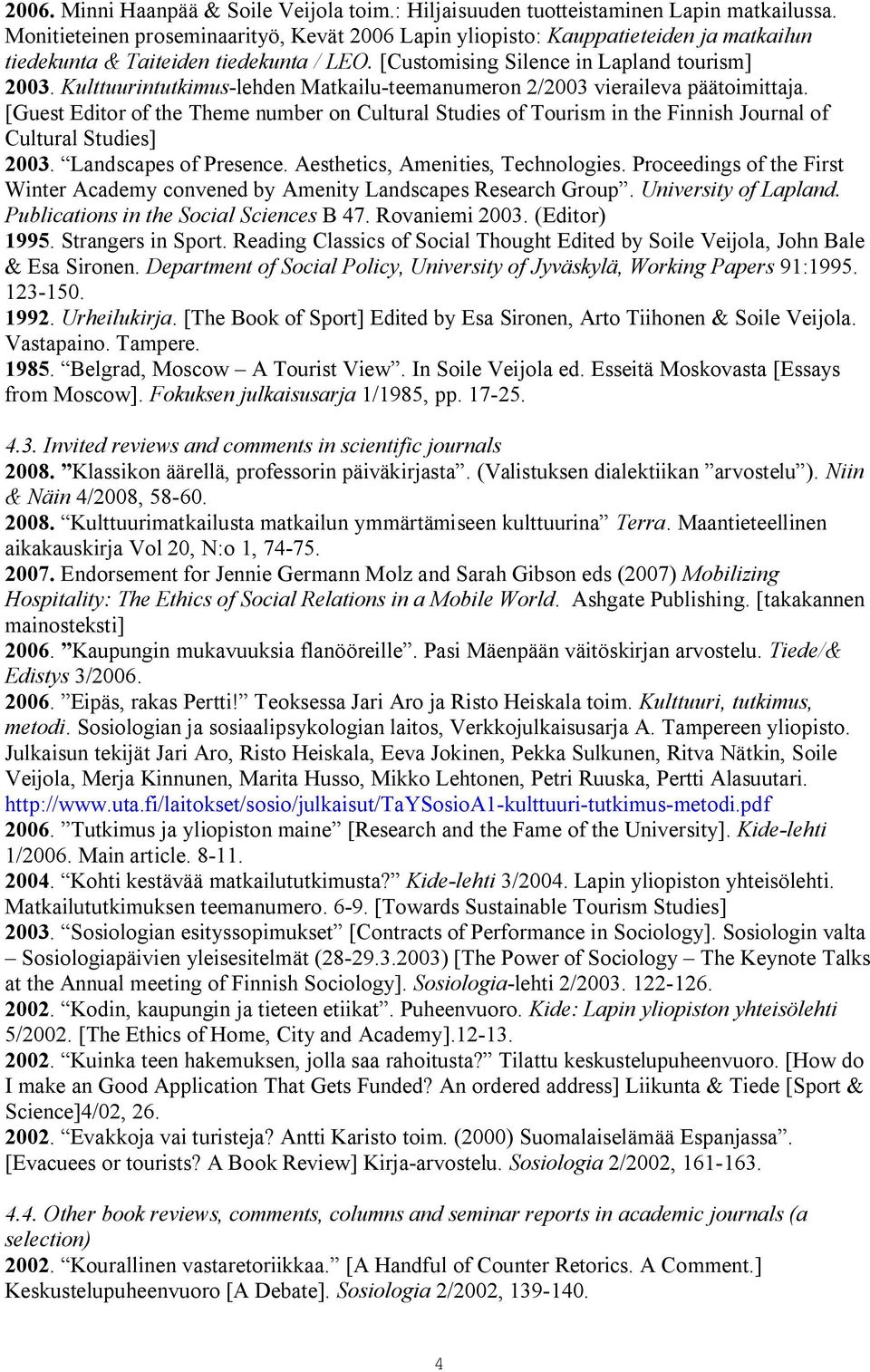 Kulttuurintutkimus lehden Matkailu teemanumeron 2/2003 vieraileva päätoimittaja. [Guest Editor of the Theme number on Cultural Studies of Tourism in the Finnish Journal of Cultural Studies] 2003.