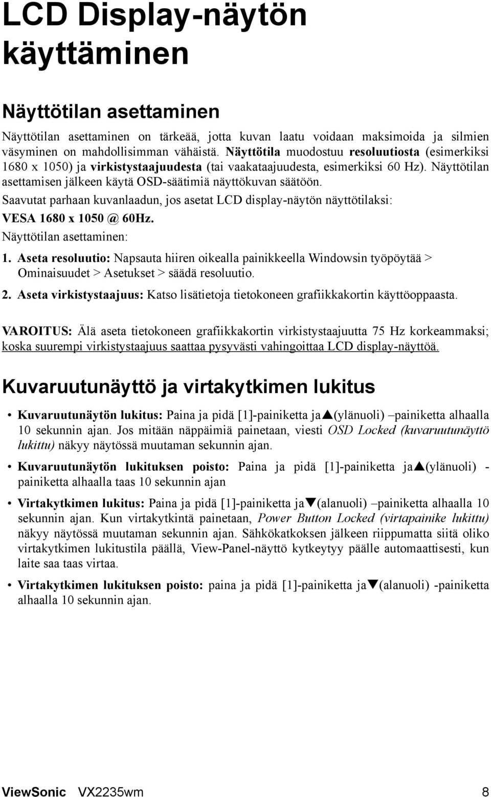 Saavutat parhaan kuvanlaadun, jos asetat LCD display-näytön näyttötilaksi: VESA 1680 x 1050 @ 60Hz. Näyttötilan asettaminen: 1.