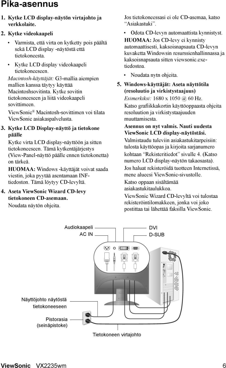 ViewSonic Macintosh-sovittimen voi tilata ViewSonic asiakaspalvelusta. 3. Kytke LCD Display-näyttö ja tietokone päälle Kytke virta LCD display-näyttöön ja sitten tietokoneeseen.