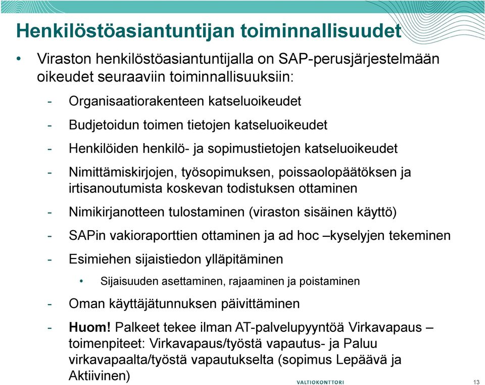 Nimikirjanotteen tulostaminen (viraston sisäinen käyttö) - SAPin vakioraporttien ottaminen ja ad hoc kyselyjen tekeminen - Esimiehen sijaistiedon ylläpitäminen Sijaisuuden asettaminen, rajaaminen ja