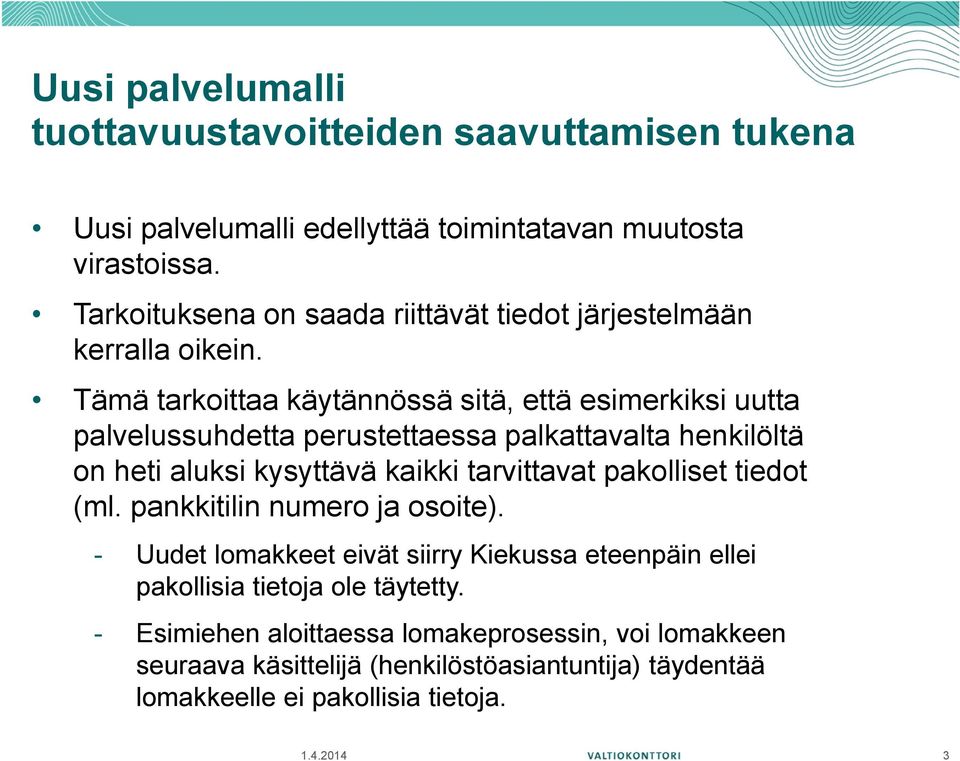 Tämä tarkoittaa käytännössä sitä, että esimerkiksi uutta palvelussuhdetta perustettaessa palkattavalta henkilöltä on heti aluksi kysyttävä kaikki tarvittavat