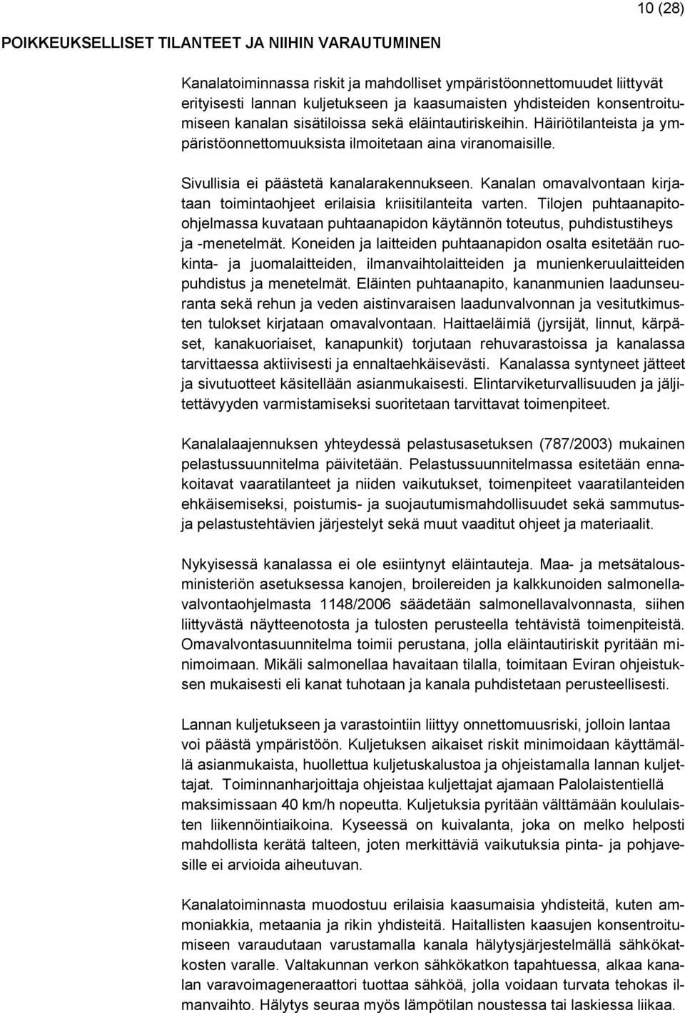 Kanalan omavalvontaan kirjataan toimintaohjeet erilaisia kriisitilanteita varten. Tilojen puhtaanapitoohjelmassa kuvataan puhtaanapidon käytännön toteutus, puhdistustiheys ja -menetelmät.