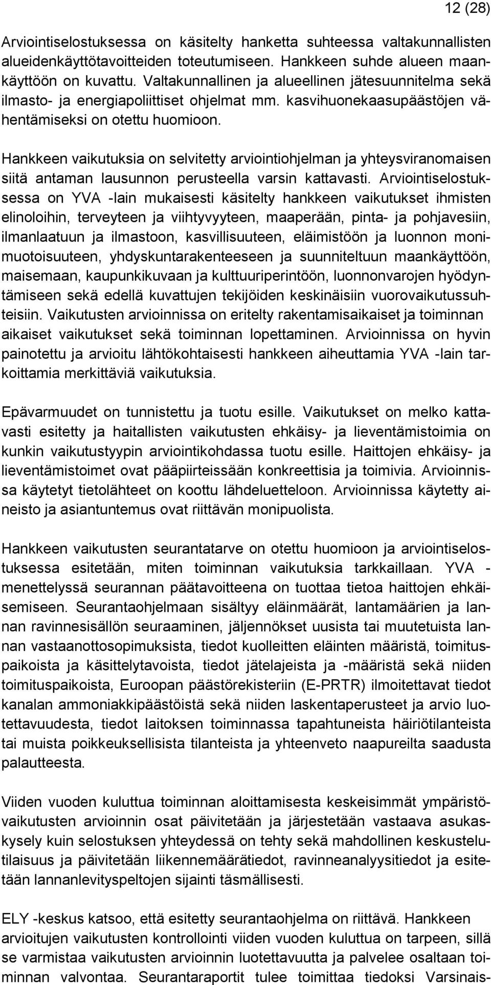 Hankkeen vaikutuksia on selvitetty arviointiohjelman ja yhteysviranomaisen siitä antaman lausunnon perusteella varsin kattavasti.