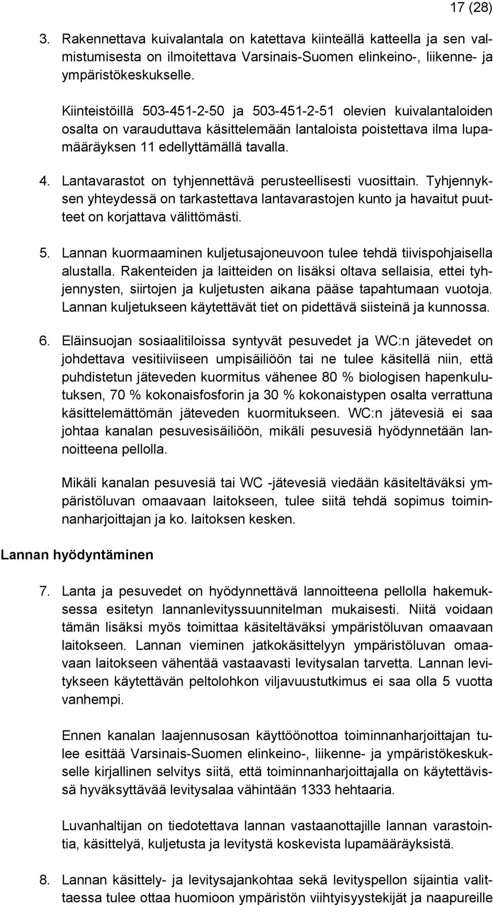 Lantavarastot on tyhjennettävä perusteellisesti vuosittain. Tyhjennyksen yhteydessä on tarkastettava lantavarastojen kunto ja havaitut puutteet on korjattava välittömästi. 5.