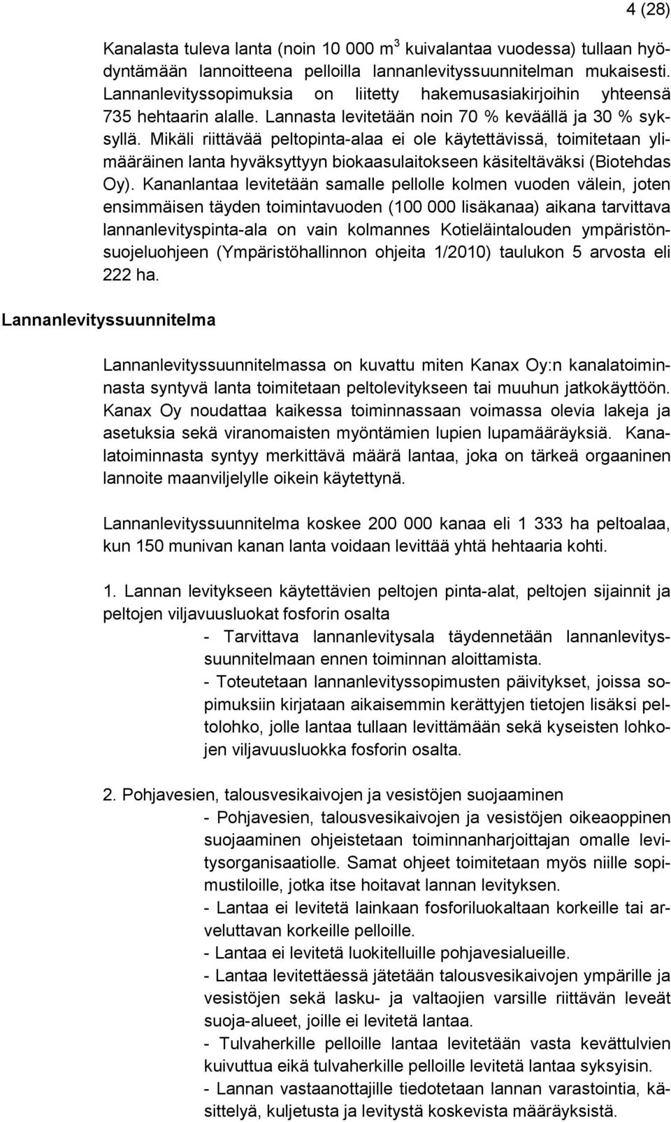 Mikäli riittävää peltopinta-alaa ei ole käytettävissä, toimitetaan ylimääräinen lanta hyväksyttyyn biokaasulaitokseen käsiteltäväksi (Biotehdas Oy).