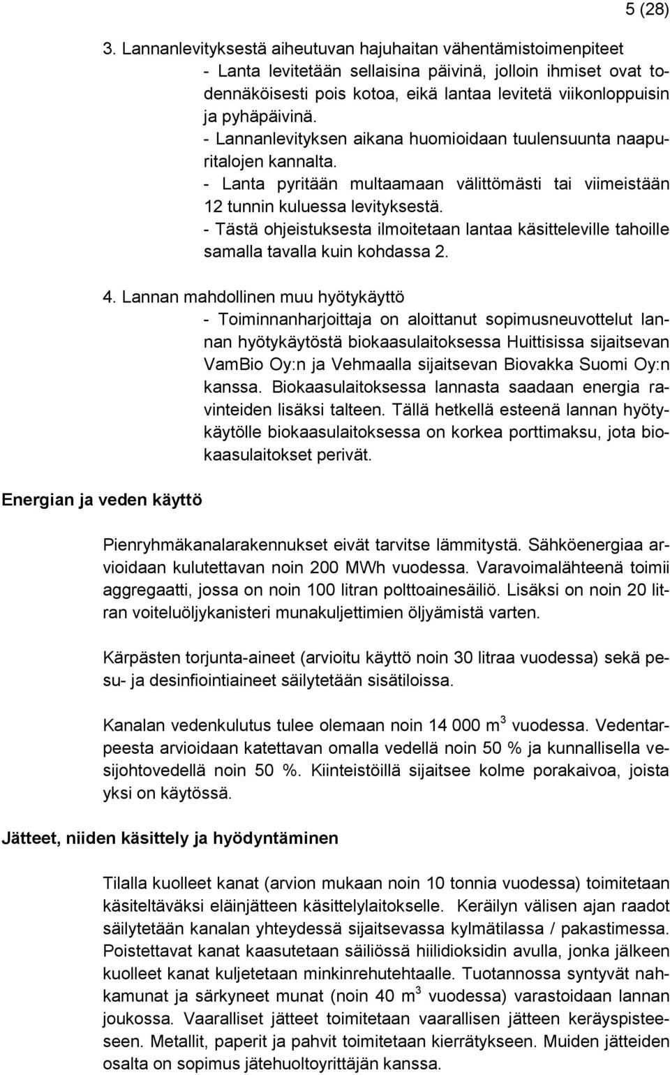 pyhäpäivinä. - Lannanlevityksen aikana huomioidaan tuulensuunta naapuritalojen kannalta. - Lanta pyritään multaamaan välittömästi tai viimeistään 12 tunnin kuluessa levityksestä.