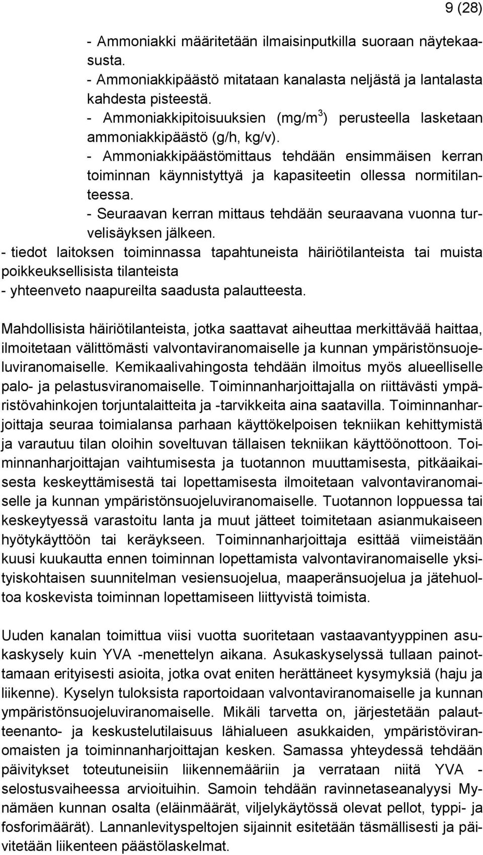 - Ammoniakkipäästömittaus tehdään ensimmäisen kerran toiminnan käynnistyttyä ja kapasiteetin ollessa normitilanteessa. - Seuraavan kerran mittaus tehdään seuraavana vuonna turvelisäyksen jälkeen.