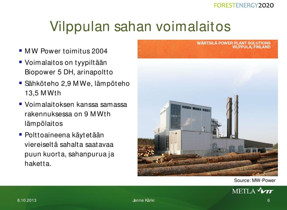 kanssa samassa rakennuksessa on 9 MWth lämpölaitos Polttoaineena käytetään