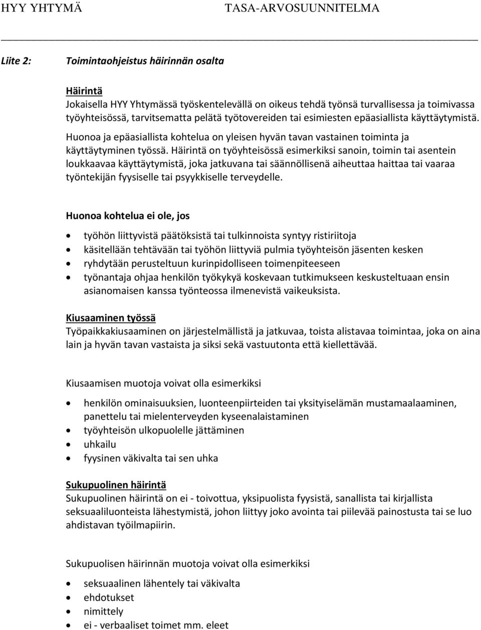 Häirintä on työyhteisössä esimerkiksi sanoin, toimin tai asentein loukkaavaa käyttäytymistä, joka jatkuvana tai säännöllisenä aiheuttaa haittaa tai vaaraa työntekijän fyysiselle tai psyykkiselle