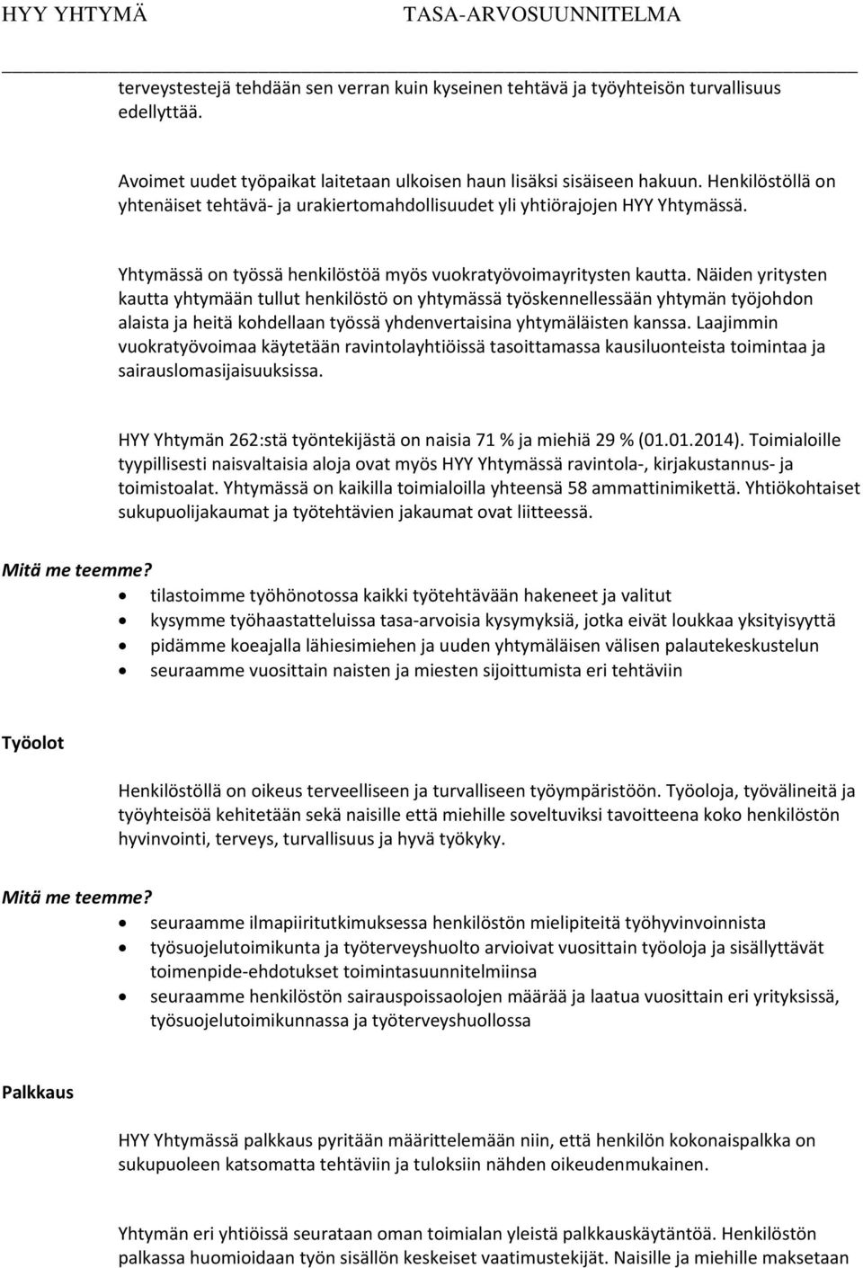 Näiden yritysten kautta yhtymään tullut henkilöstö on yhtymässä työskennellessään yhtymän työjohdon alaista ja heitä kohdellaan työssä yhdenvertaisina yhtymäläisten kanssa.