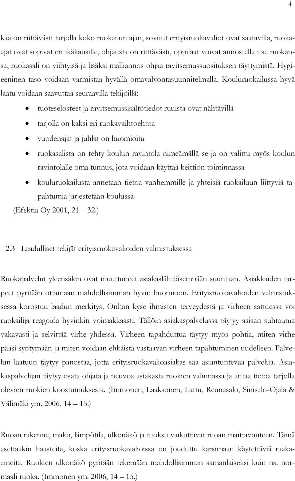 Kouluruokailussa hyvä laatu voidaan saavuttaa seuraavilla tekijöillä: tuoteselosteet ja ravitsemussisältötiedot ruuista ovat nähtävillä tarjolla on kaksi eri ruokavaihtoehtoa vuodenajat ja juhlat on