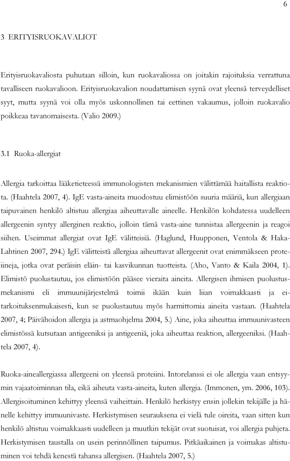 1 Ruoka-allergiat Allergia tarkoittaa lääketieteessä immunologisten mekanismien välittämää haitallista reaktiota. (Haahtela 2007, 4).