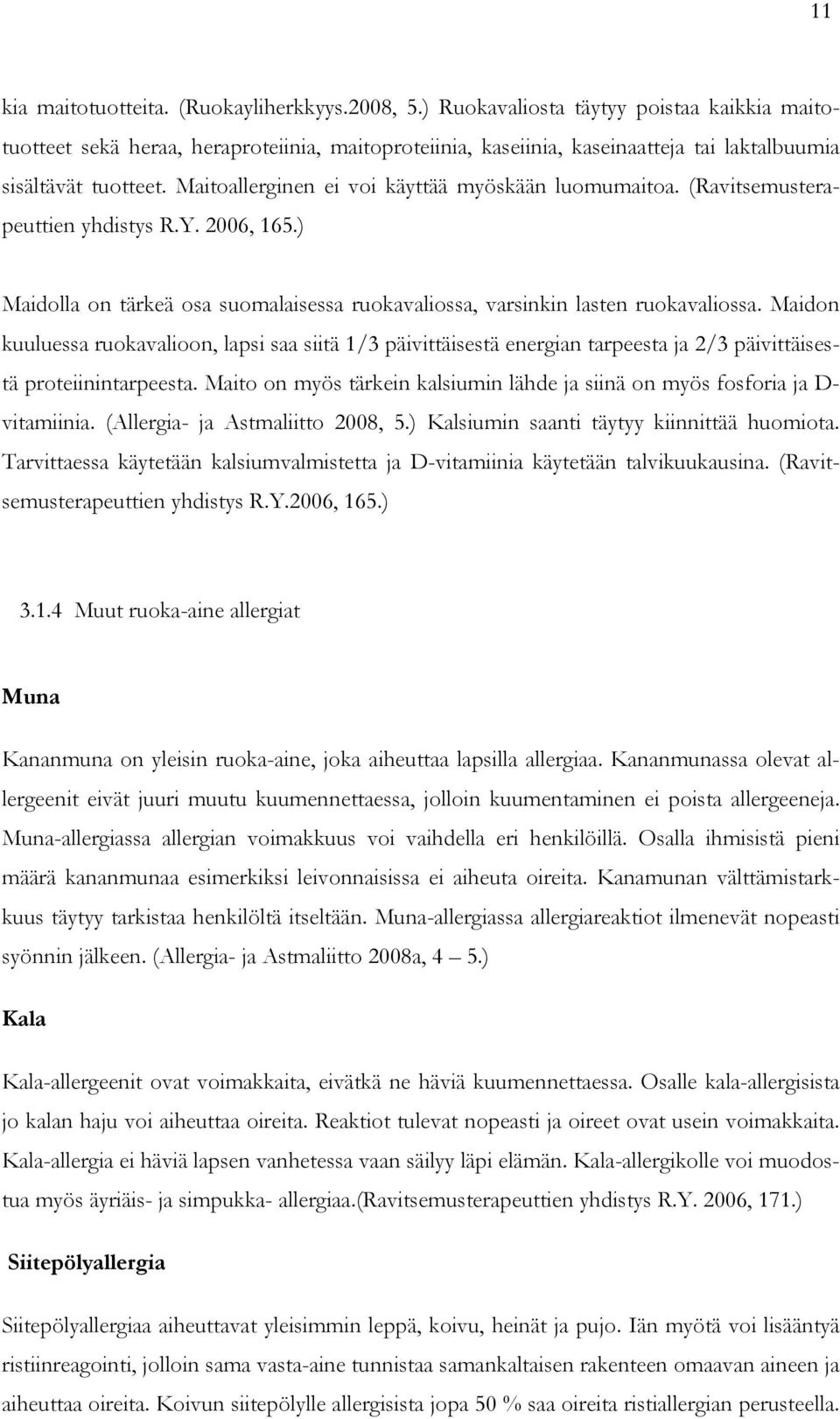 Maitoallerginen ei voi käyttää myöskään luomumaitoa. (Ravitsemusterapeuttien yhdistys R.Y. 2006, 165.) Maidolla on tärkeä osa suomalaisessa ruokavaliossa, varsinkin lasten ruokavaliossa.