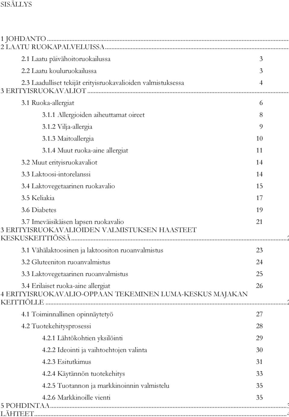 2 Muut erityisruokavaliot 14 3.3 Laktoosi-intorelanssi 14 3.4 Laktovegetaarinen ruokavalio 15 3.5 Keliakia 17 3.6 Diabetes 19 3.