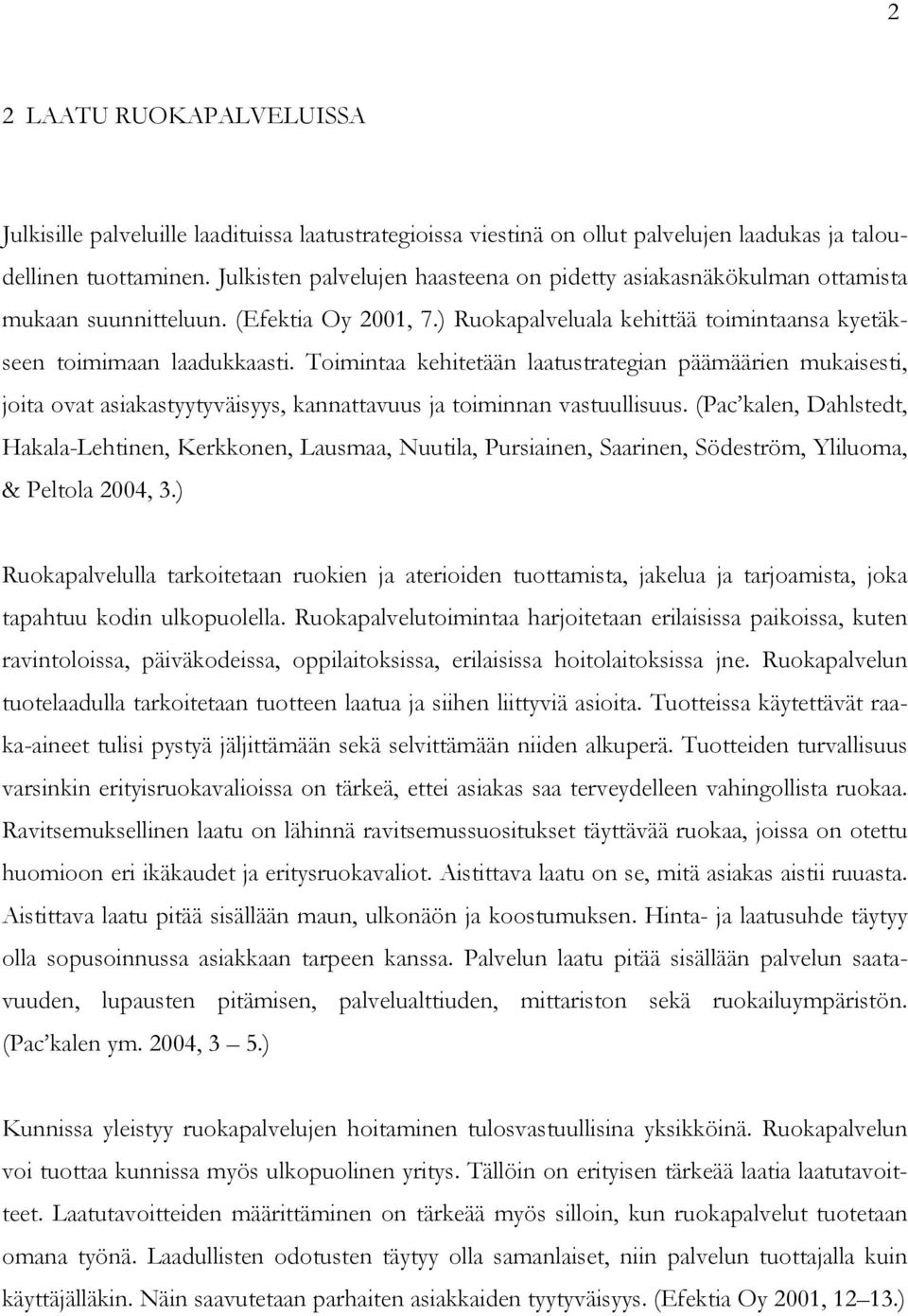 Toimintaa kehitetään laatustrategian päämäärien mukaisesti, joita ovat asiakastyytyväisyys, kannattavuus ja toiminnan vastuullisuus.