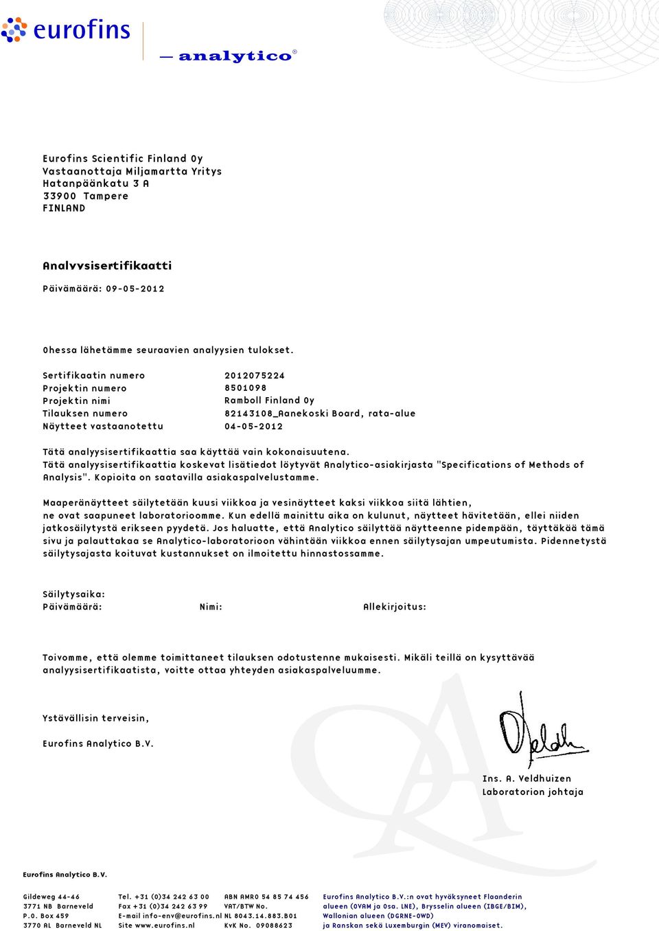 analyysisertifikaattia saa käyttää vain kokonaisuutena. Tätä analyysisertifikaattia koskevat lisätiedot löytyvät Analyticoasiakirjasta "Specifications of Methods of Analysis".