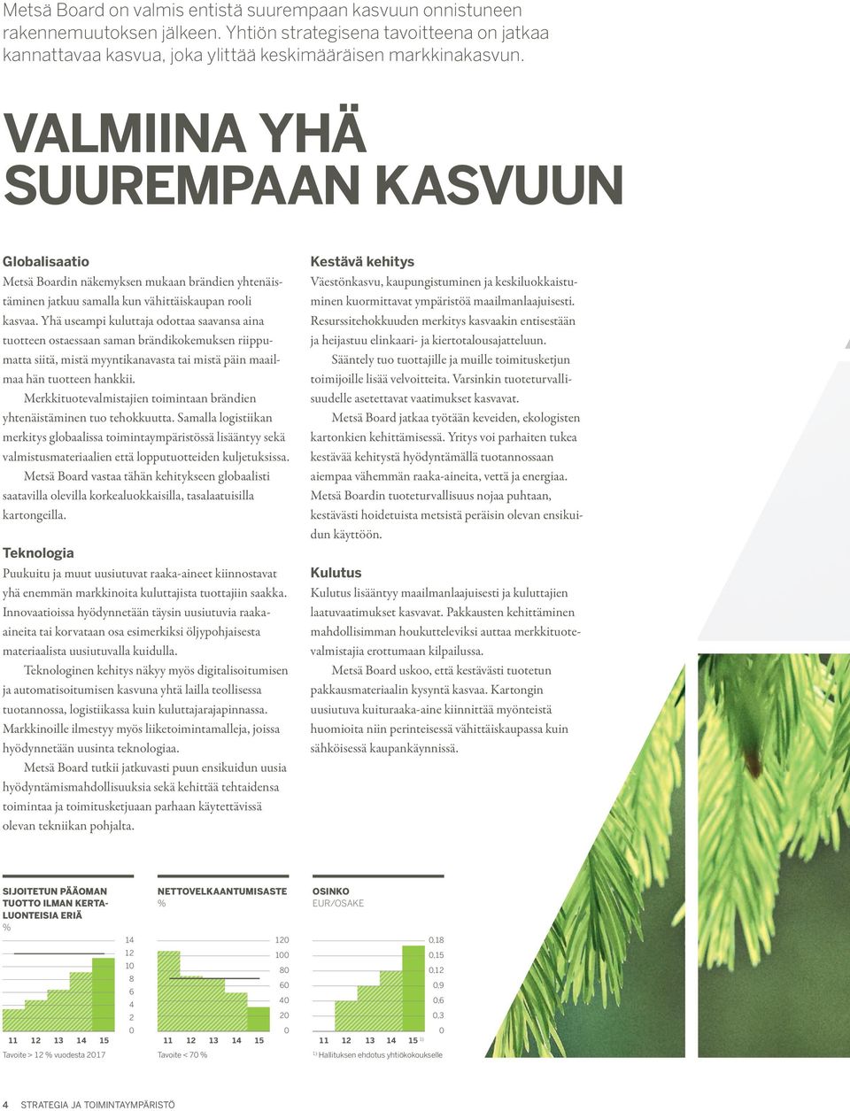 Yhä useampi kuluttaja odottaa saavansa aina tuotteen ostaessaan saman brändikokemuksen riippumatta siitä, mistä myyntikanavasta tai mistä päin maailmaa hän tuotteen hankkii.