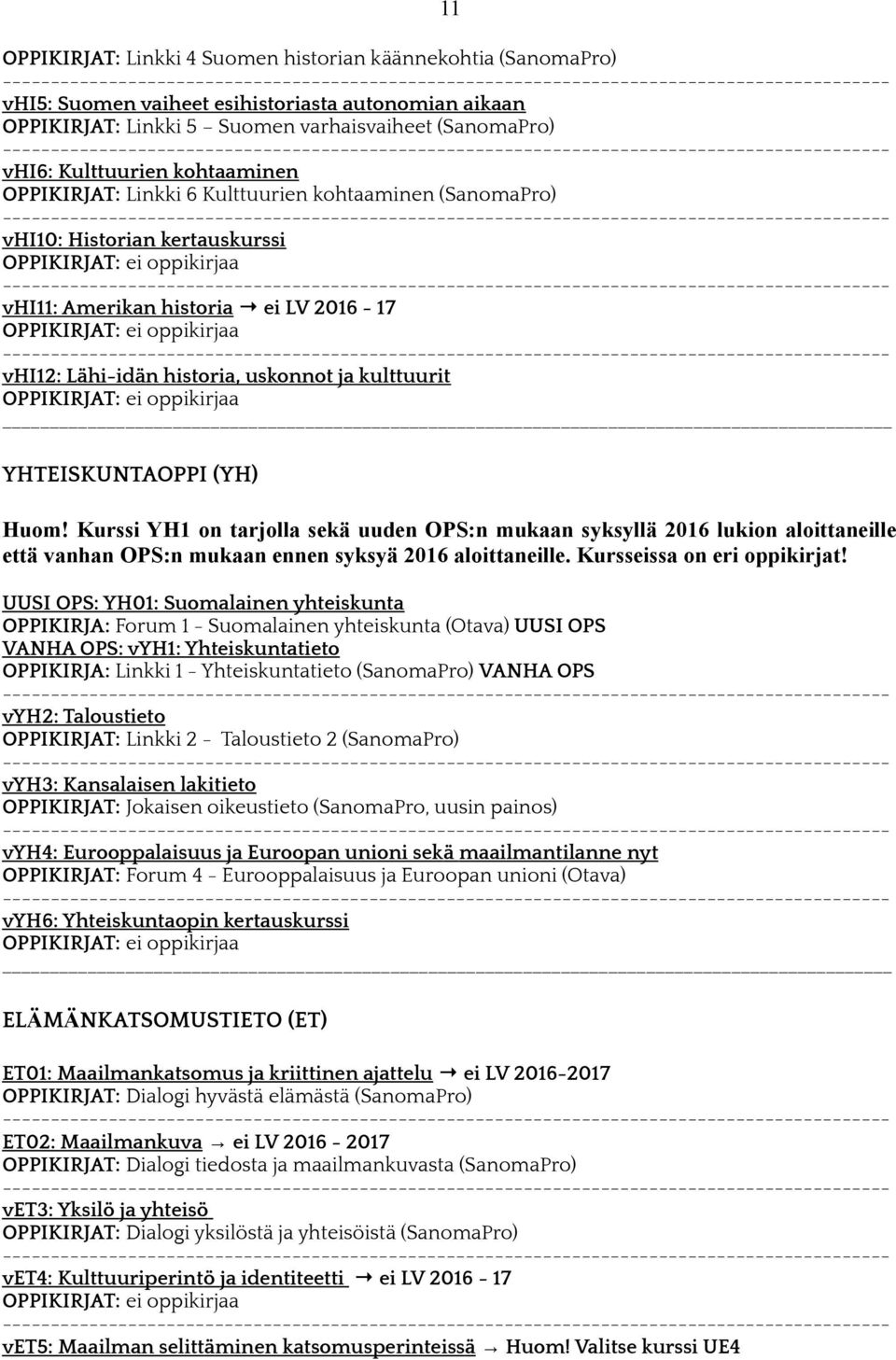 YHTEISKUNTAOPPI (YH) Huom! Kurssi YH1 on tarjolla sekä uuden OPS:n mukaan syksyllä 2016 lukion aloittaneille että vanhan OPS:n mukaan ennen syksyä 2016 aloittaneille. Kursseissa on eri oppikirjat!