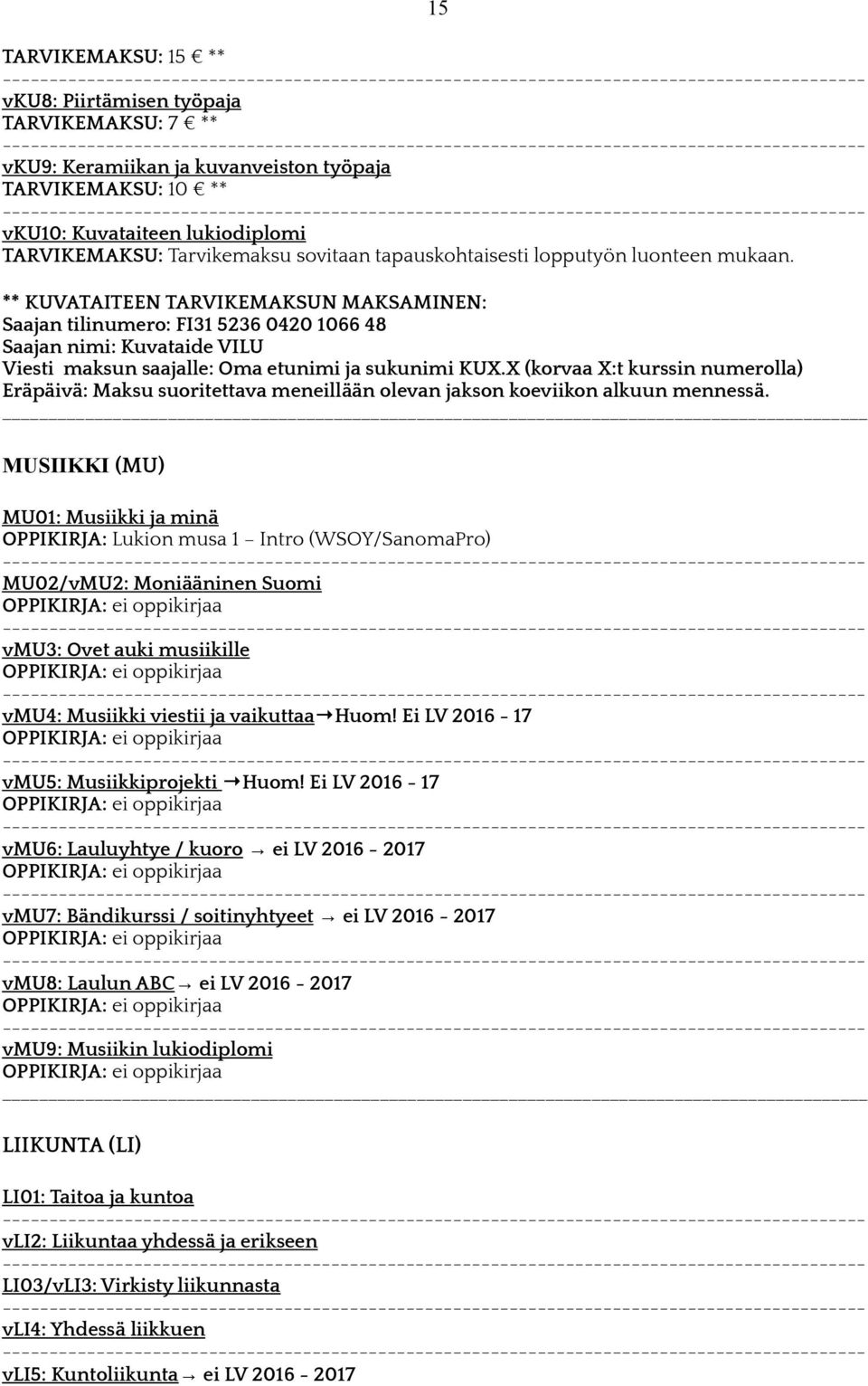 ** KUVATAITEEN TARVIKEMAKSUN MAKSAMINEN: Saajan tilinumero: FI31 5236 0420 1066 48 Saajan nimi: Kuvataide VILU Viesti maksun saajalle: Oma etunimi ja sukunimi KUX.