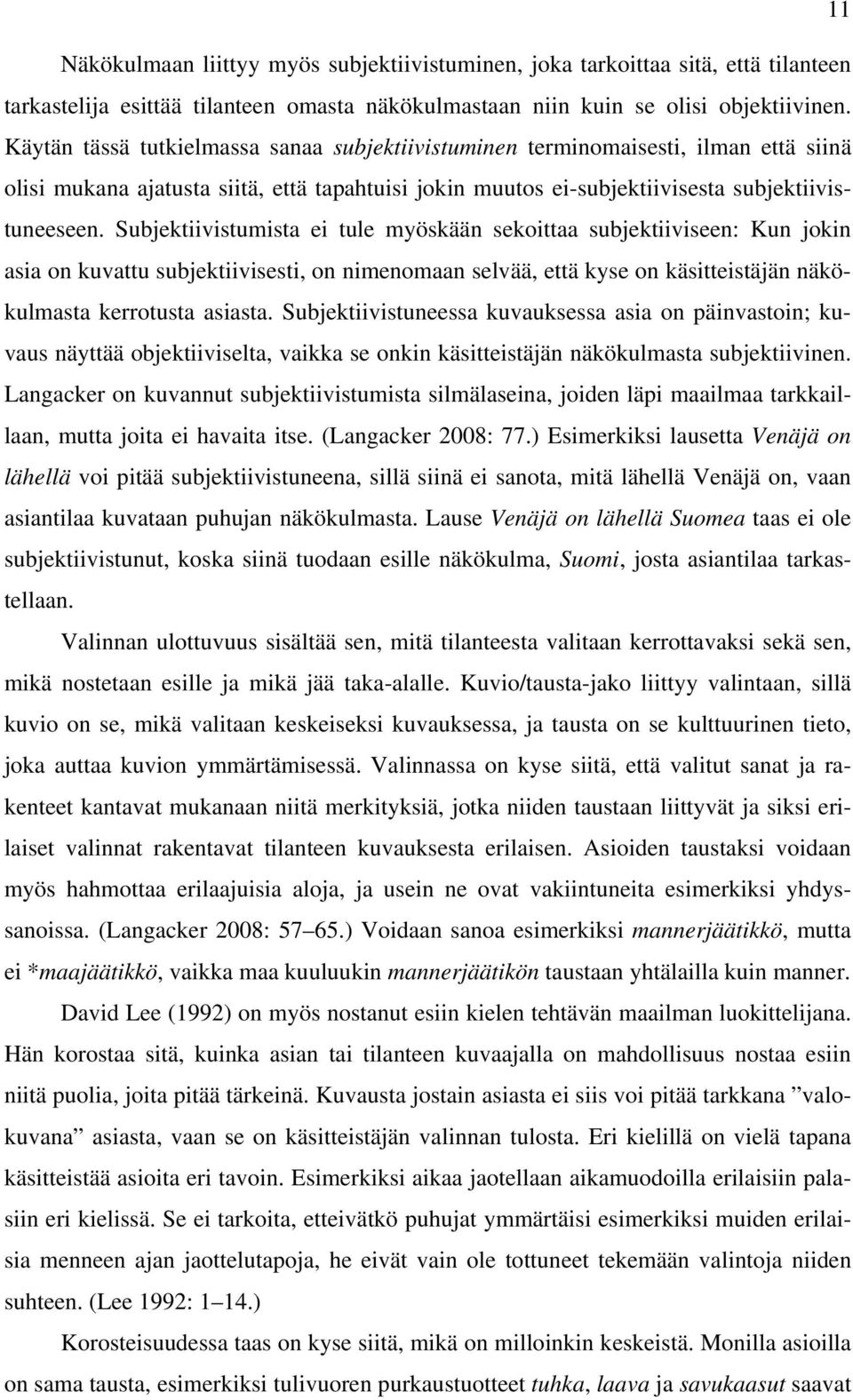 Subjektiivistumista ei tule myöskään sekoittaa subjektiiviseen: Kun jokin asia on kuvattu subjektiivisesti, on nimenomaan selvää, että kyse on käsitteistäjän näkökulmasta kerrotusta asiasta.