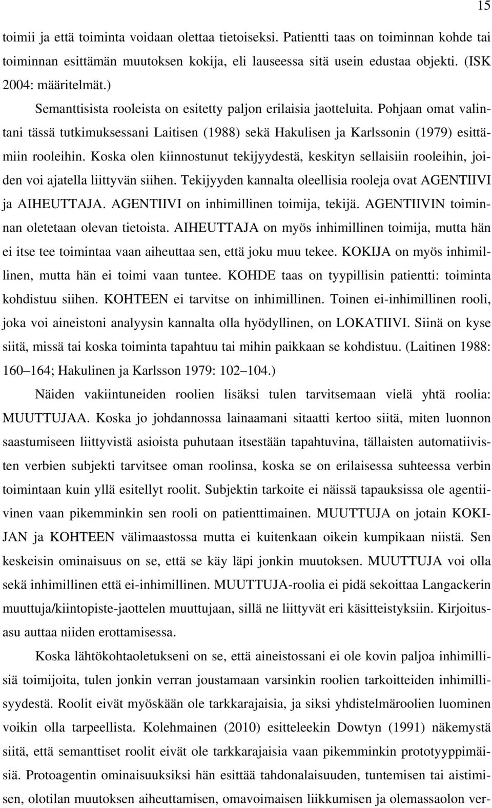 Koska olen kiinnostunut tekijyydestä, keskityn sellaisiin rooleihin, joiden voi ajatella liittyvän siihen. Tekijyyden kannalta oleellisia rooleja ovat AGENTIIVI ja AIHEUTTAJA.