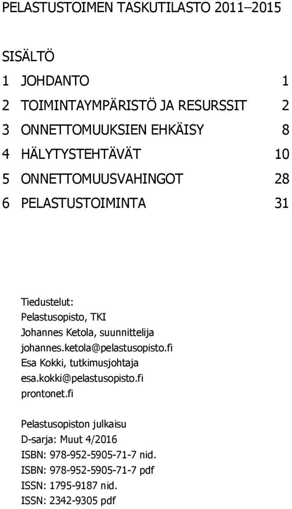 suunnittelija johannes.ketola@pelastusopisto.fi Esa Kokki, tutkimusjohtaja esa.kokki@pelastusopisto.fi prontonet.