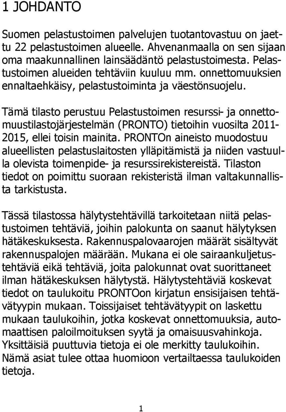 Tämä tilasto perustuu Pelastustoimen resurssi- ja onnettomuustilastojärjestelmän (PRONTO) tietoihin vuosilta 2011-2015, ellei toisin mainita.